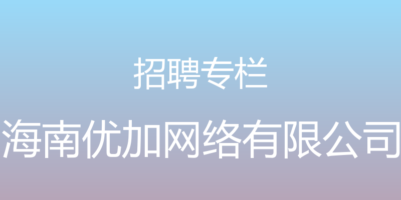 招聘专栏 - 海南优加网络有限公司